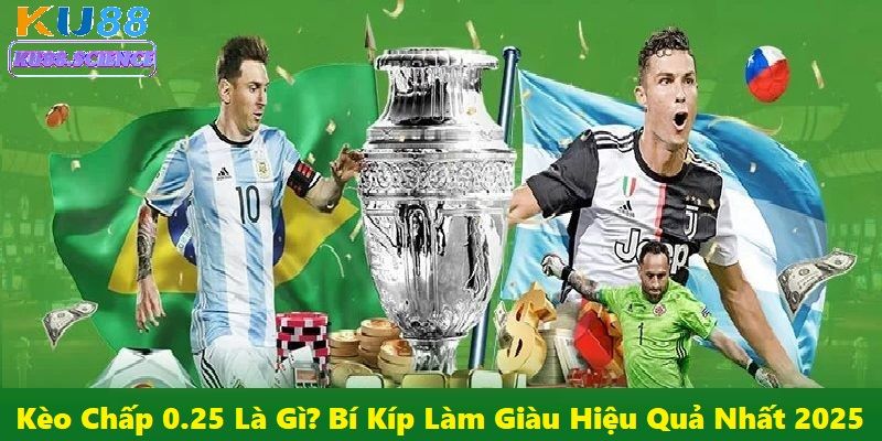 Kèo Chấp 0.25 Là Gì? Bí Kíp Làm Giàu Hiệu Quả Nhất 2025 1 Kèo chấp 0.25
